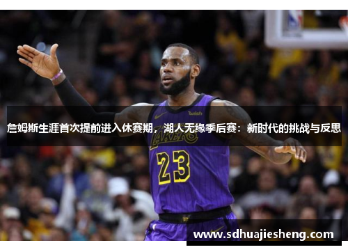 詹姆斯生涯首次提前进入休赛期，湖人无缘季后赛：新时代的挑战与反思
